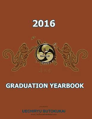 bokomslag Uechiryu 2016 Graduation Yearbook: Uechiryu Butokukai Graduating class of 2016