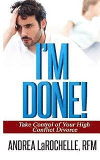 bokomslag I'm Done!: Take Control of Your High Conflict Divorce