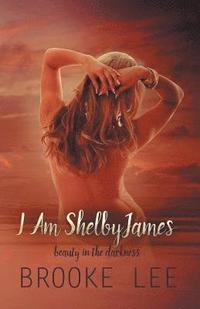 bokomslag I Am ShelbyJames: Beauty in the Darkness