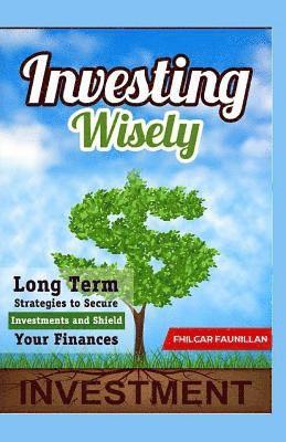 Fhilcar Faunillan - Investing Wisely: Long Term Strategies to Secure Investments and Shield Your Finances, Häftad