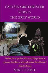 Mike Pearce - Captain Grottbuster versus the Grey World: Follow the Captain's advice to help produce a greener, healthier world and reduce the effects of climate ch, Häftad