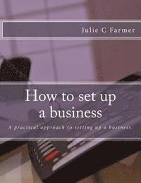 Julie C. Farmer - How to set up a business: A practical approach to setting up a business., Häftad