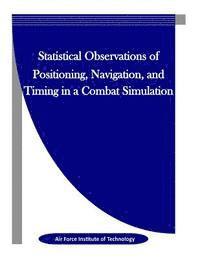 Air Force Institute of Technology, Penny Hill Press Inc - Statistical Observations of Positioning, Navigation, and Timing in a Combat Simulation, Häftad