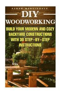 bokomslag DIY Woodworking: Build Your Modern And Cozy Backyard Constructions With 30 Step-by-Step Instructions: (Wood Pallets, Wood Pallet Projec