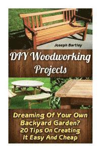 bokomslag DIY Woodworking Projects: Dreaming Of Your Own Backyard Garden? 20 Tips On Creating It Easy And Cheap: (DIY Palette Projects, DIY Upcycle, Palle