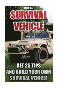 Survival Vehicle: Get 25 Tips And Build Your Own Survival Vehicle: (Survival Handbook, How To Survive, Survival Preparedness, Bushcraft,