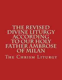 bokomslag The Revised Divine Liturgy According to Our Holy Father Ambrose of Milan: The Chrism Liturgy
