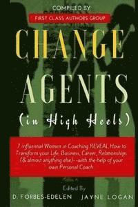 bokomslag Change Agents in High Heels: 7 Influential Women in Coaching REVEAL How to Transform your Life, Business, Career, Relationships (& almost anything