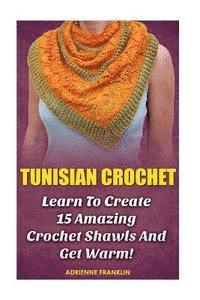 bokomslag Tunisian Crochet: Learn to Creat 15 Amazing Crochet Shawls and Get Warm!: (Tunisian Crochet, Crochet Scarves, Crochet Shawls, How To Cro