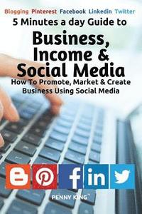 bokomslag 5 Minutes a day Guide to Business, Income & Social Media: How To Promote, Market & Create Business Using Social Media