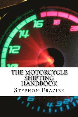 The Motorcycle Shifting Handbook: Learn the foundations of shifting. Discover the secrets to seamless clutch and clutchless shifting. Don't get a quic 1