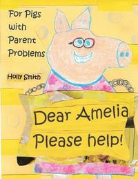bokomslag Dear Amelia, Please Help!: For Pigs with Parent and Other Problems
