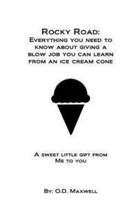 bokomslag Rocky Road: Everything you need to know about giving a blow job, you can learn from an ice cream cone: A sweet little gift from me