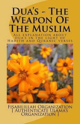 Dua's - The Weapon Of The Muslim: All explanation about dua's in the light of Hadith and Quranic verses 1