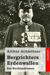 Arthur Achleitner - Bergrichters Erdenwallen: Ein Hochlandroman, Häftad