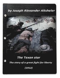 bokomslag The Texan star: the story of a great fight for liberty (1912) (A western clasic