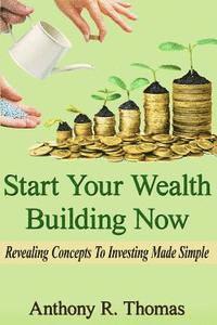 bokomslag Start Your Wealth Building Now: Revelaing Concepts to Investing Made Simple