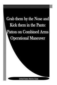 United States Marine Corps, Penny Hill Press Inc - Grab them by the Nose and Kick them in the Pants: Patton on Combined Arms Operational Maneuver, Häftad