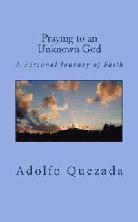 Adolfo Quezada - Praying to an Unknown God: A Personal Journey of Faith, Häftad