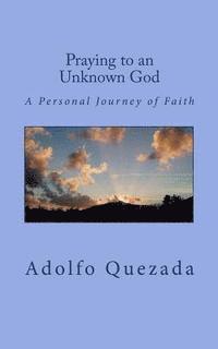 Praying to an Unknown God: A Personal Journey of Faith 1