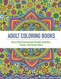 Adult Coloring Book: An Adult Coloring Book Featuring 40 Beautifully Detailed Mandalas and Inspired Flowers, Butterfly, and Paisley Pattern 1