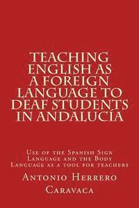 bokomslag Teaching English as a Foreign Language to deaf and students in Andalucía: Use of the Spanish Sign Language and the Body Language as a tool for teacher