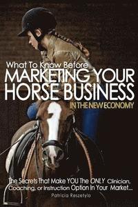 bokomslag What To Know Before Marketing Your Clinician, Instructing, or Coaching Horse Business: In The New Economy