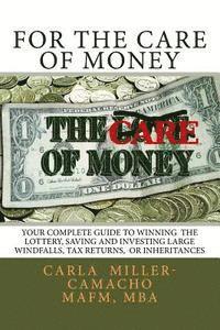 For the Care of Money: Your Complete Guide to Winning the Lottery, Saving and Investing Large Windfalls, Tax Returns, or Inheritances 1