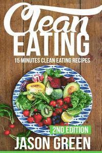 bokomslag Clean Eating: 15-Minute Clean Eating Recipes: Meals that Improve Your Health, Make You Lean, and Boost Your Metabolism