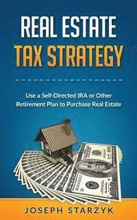 bokomslag Real Estate Tax Strategy: Use a Self-Directed IRA or Other Retirement Plan to Purchase Real Estate