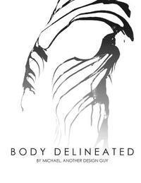 bokomslag The Body Delineated: A Photographic Exploration Using Multimedia to Capture the Human Form