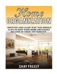 bokomslag Home Organization: Discover And Learn Why You Should Always Keep Your Home Organized Because Of These Top Benefits