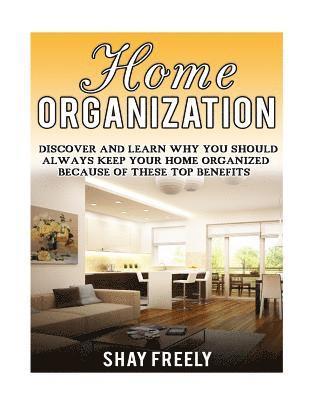 Home Organization: Discover And Learn Why You Should Always Keep Your Home Organized Because Of These Top Benefits 1