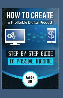 Jason Lee - How To Create A Profitable Digital Product: Step By Step Guide To Passive Income, Häftad. Tillgänglighet: Lägg i varukorg