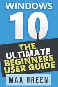 bokomslag Windows 10: The Ultimate Beginners User Guide
