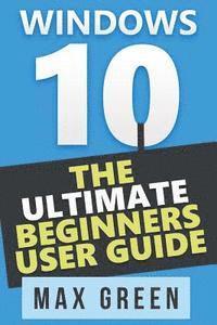 Windows 10: The Ultimate Beginners User Guide 1