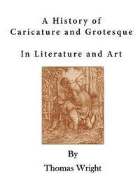 bokomslag A History of Caricature and Grotesque: In Literature and Art