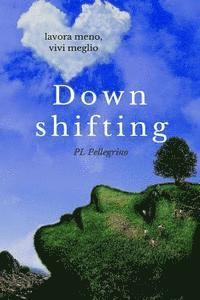 bokomslag Downshifting: come praticare Downshifting e decrescita felice, vivere semplice, decluttering, felicità, mindfulness, yoga, gioia di