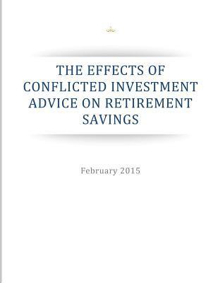 Executive Office of the President of the, Penny Hill Press Inc - The Effects of Conflicted Investment Advice on Retirement Savings, Häftad