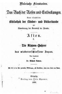 Die Nippon-Fahrer, oder, Das wiedererschlossene Japan, in Schilderungen der bekanntesten älteren und neueren Reisen insbesondere der Amerikanischen Ex 1