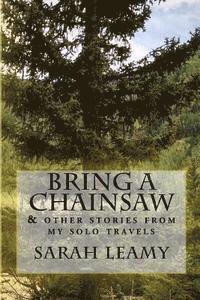 bokomslag Bring A Chainsaw: (and other stories from my solo travels)