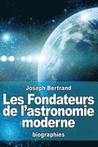 bokomslag Les Fondateurs de l'astronomie moderne: Copernic, Tycho Brahé, Képler, Galilée, Newton