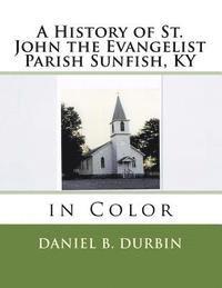 bokomslag A History of St. John the Evangelist Parish Sunfish, KY: in Color