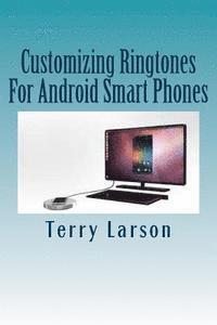 bokomslag Customizing Ringtones For Android Smart Phones: How To Customize A Ringtone And Upload It To Your Android Smart Phone