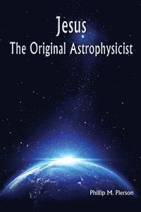 Jesus The Original Astrophysicist 1