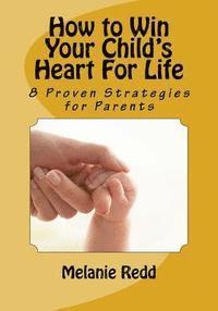 bokomslag How to Win Your Child's Heart For Life: 8 Proven Strategies for Parents