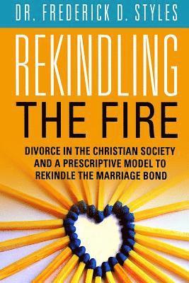 Divorce in the Christian Society and A Prescriotive Model to Rekindle the Fire: Rekindle the Fire 1