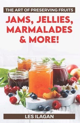 bokomslag The Art of Preserving Fruits: Jams, Jellies, Marmalades & More!