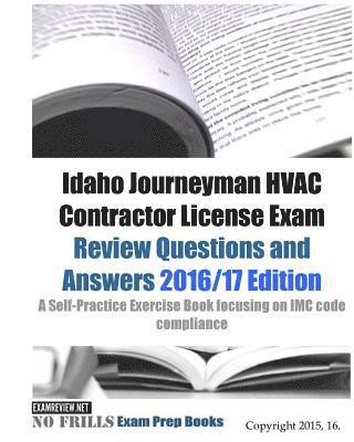 bokomslag Idaho Journeyman HVAC Contractor License Exam Review Questions and Answers 2016/17 Edition: A Self-Practice Exercise Book focusing on IMC code complia