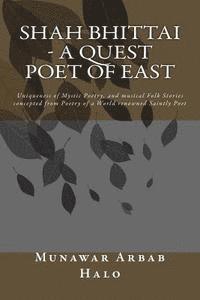 bokomslag Shah Bhittai - A Quest Poet Of East: Uniqueness of Mystic Poetry, and musical Folk Stories concepted from Poetry of a World renowned Saintly Poet